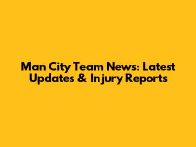 Man City Team News: Latest Updates & Injury Reports