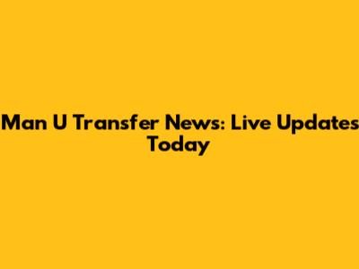 Man U Transfer News: Live Updates Today