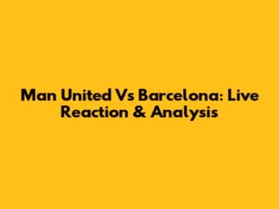 Man United Vs Barcelona: Live Reaction & Analysis