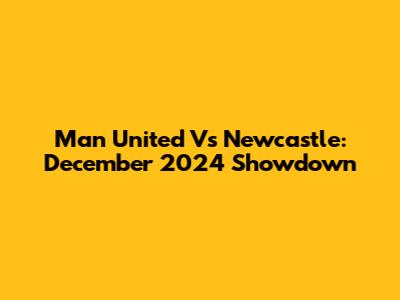 Man United Vs Newcastle: December 2024 Showdown