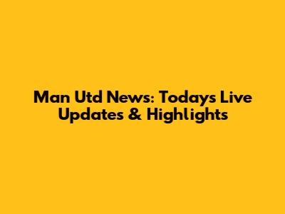 Man Utd News: Today's Live Updates & Highlights