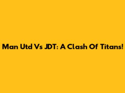 Man Utd Vs JDT: A Clash Of Titans!