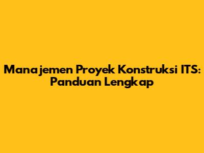 Manajemen Proyek Konstruksi ITS: Panduan Lengkap