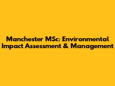 Manchester MSc: Environmental Impact Assessment & Management