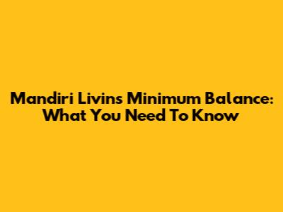 Mandiri Livin's Minimum Balance: What You Need To Know