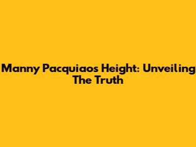 Manny Pacquiao's Height: Unveiling The Truth