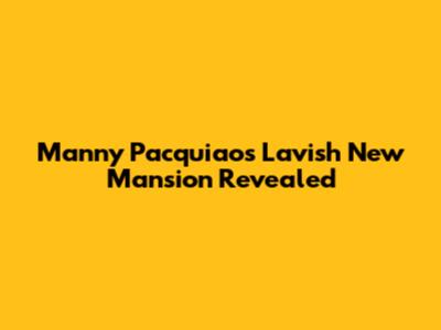 Manny Pacquiao's Lavish New Mansion Revealed