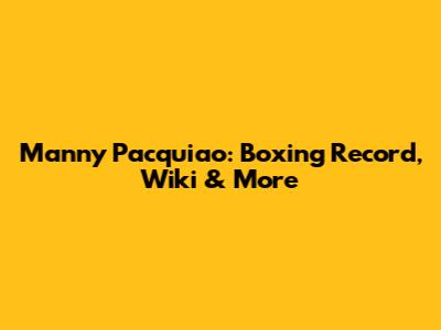 Manny Pacquiao: Boxing Record, Wiki & More