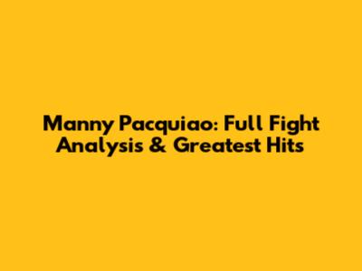 Manny Pacquiao: Full Fight Analysis & Greatest Hits