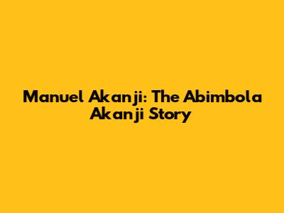 Manuel Akanji: The Abimbola Akanji Story