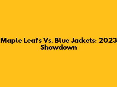Maple Leafs Vs. Blue Jackets: 2023 Showdown