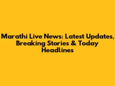 Marathi Live News: Latest Updates, Breaking Stories & Today Headlines
