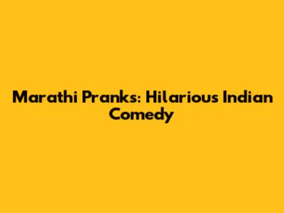 Marathi Pranks: Hilarious Indian Comedy