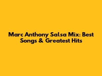 Marc Anthony Salsa Mix: Best Songs & Greatest Hits