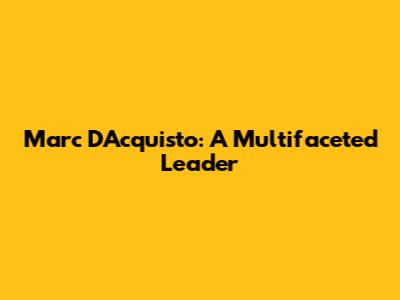 Marc D'Acquisto: A Multifaceted Leader