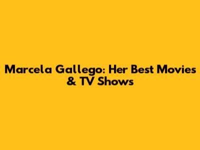 Marcela Gallego: Her Best Movies & TV Shows