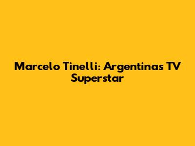 Marcelo Tinelli: Argentina's TV Superstar