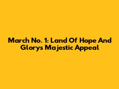 March No. 1: Land Of Hope And Glory's Majestic Appeal