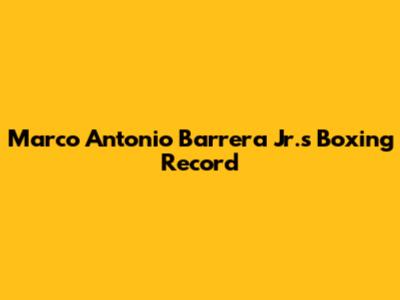 Marco Antonio Barrera Jr.'s Boxing Record