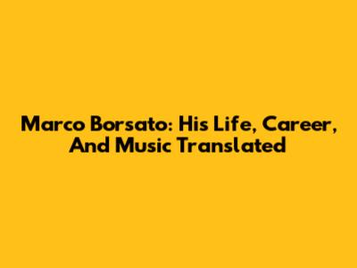 Marco Borsato: His Life, Career, And Music Translated