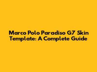 Marco Polo Paradiso G7 Skin Template: A Complete Guide
