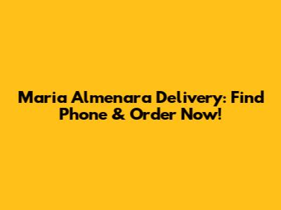 Maria Almenara Delivery: Find Phone & Order Now!