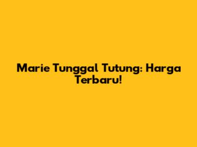 Marie Tunggal Tutung: Harga Terbaru!