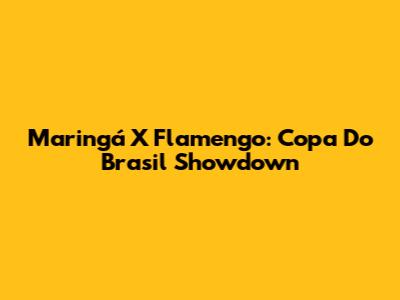 Maringá X Flamengo: Copa Do Brasil Showdown