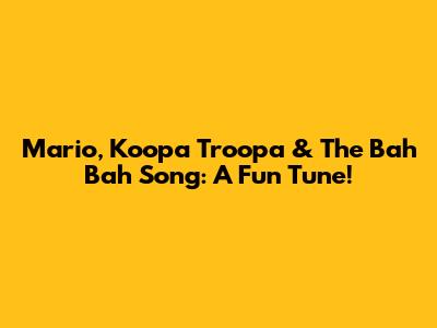 Mario, Koopa Troopa & The Bah Bah Song: A Fun Tune!