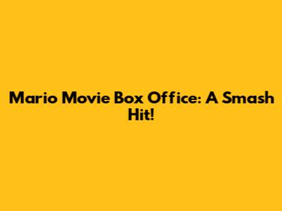 Mario Movie Box Office: A Smash Hit!