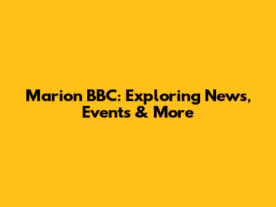 Marion BBC: Exploring News, Events & More