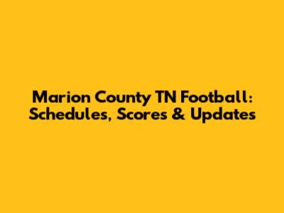Marion County TN Football: Schedules, Scores & Updates