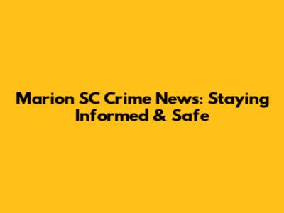 Marion SC Crime News: Staying Informed & Safe