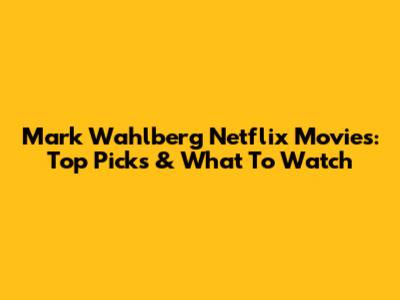 Mark Wahlberg Netflix Movies: Top Picks & What To Watch