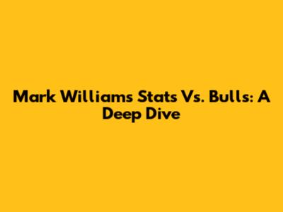 Mark Williams' Stats Vs. Bulls: A Deep Dive
