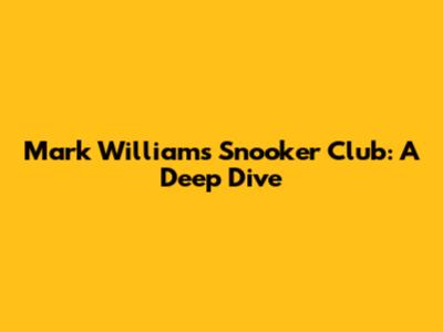 Mark Williams Snooker Club: A Deep Dive