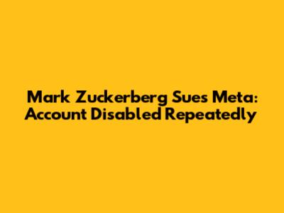 Mark Zuckerberg Sues Meta: Account Disabled Repeatedly
