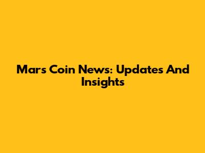 Mars Coin News: Updates And Insights