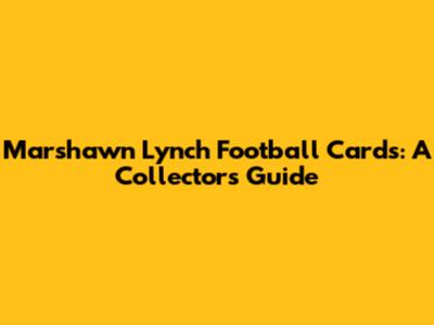 Marshawn Lynch Football Cards: A Collector's Guide