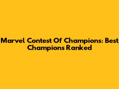 Marvel Contest Of Champions: Best Champions Ranked
