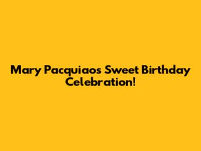 Mary Pacquiao's Sweet Birthday Celebration!