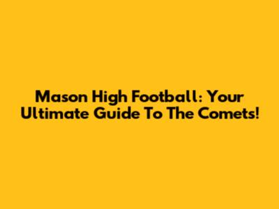 Mason High Football: Your Ultimate Guide To The Comets!