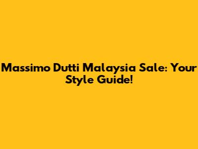 Massimo Dutti Malaysia Sale: Your Style Guide!