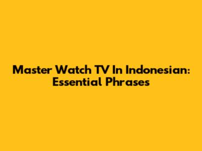 Master 'Watch TV' In Indonesian: Essential Phrases