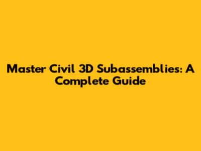 Master Civil 3D Subassemblies: A Complete Guide