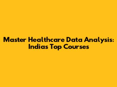 Master Healthcare Data Analysis: India's Top Courses