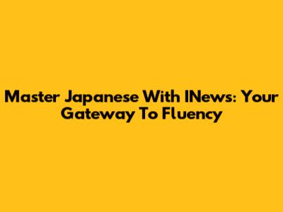 Master Japanese With INews: Your Gateway To Fluency