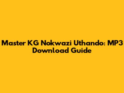 Master KG Nokwazi Uthando: MP3 Download Guide