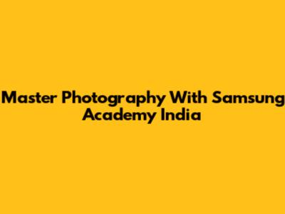 Master Photography With Samsung Academy India