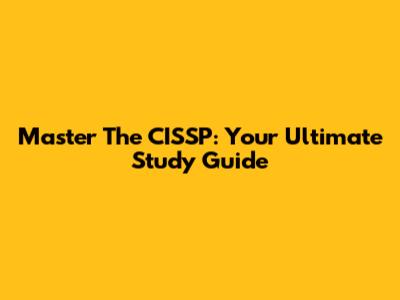 Master The CISSP: Your Ultimate Study Guide